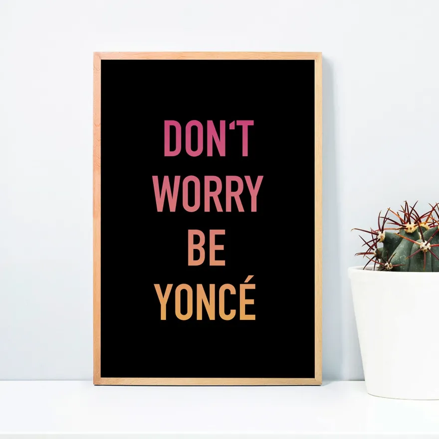 Don't Worry Be Yoncé Kunstdruck