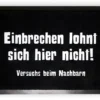 Einbrechen lohnt sich hier nicht! Fußmatte