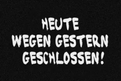 Fußmatte Heute wegen gestern geschlossen!