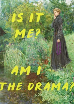 Is It Me? Am I The Drama?